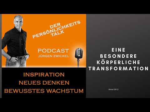 Eine besondere körperliche Transformation - DER PERSÖNLICHKEITS-TALK-PODCAST mit Jürgen Zwickel
