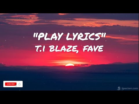 T I BLAZE, Fave Play Lyrics