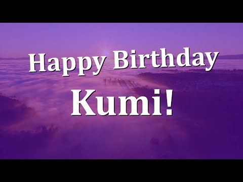 Happy Birthday Kumi!  Have an Amazing Birthday!