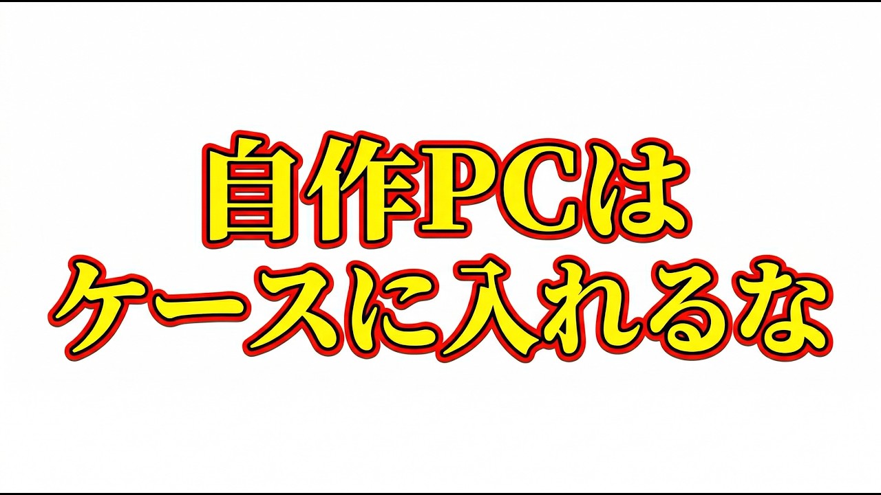 自作PCはケースに入れるな