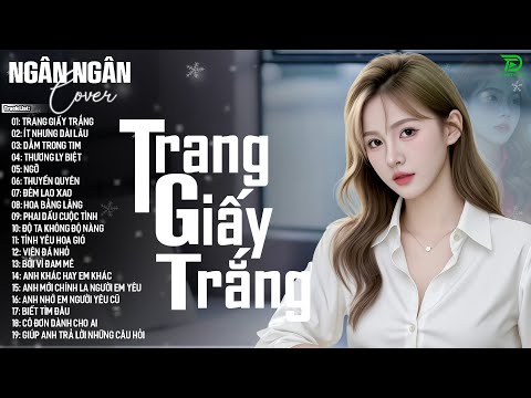 TRANG GIẤY TRẮNG, NGỠ - ALLBUM BALLAD TOP XU HƯỚNG CỰC HÓT 2025 - NGÂN NGÂN COVER TRIỆU VIEW