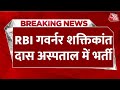 breaking news rbi गवर्नर shaktikant das अस्पताल में भर्ती... aaj tak hindi news