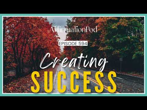 Creating Success - Affirmation Pod Episode 594