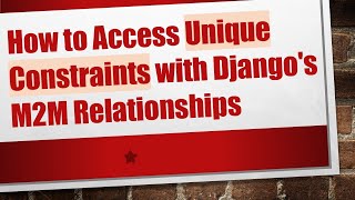 Download the video "How to Access Unique Constraints with Django's M2M Relationships"