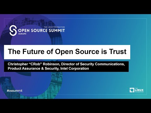 Keynote: The Future of Open Source is Trust - Christopher "CRob" Robinson, Intel Corporation
