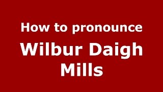 How to pronounce Wilbur Daigh Mills