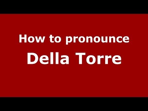 How to pronounce Della Torre (Italian/Italy) - PronounceNames.com