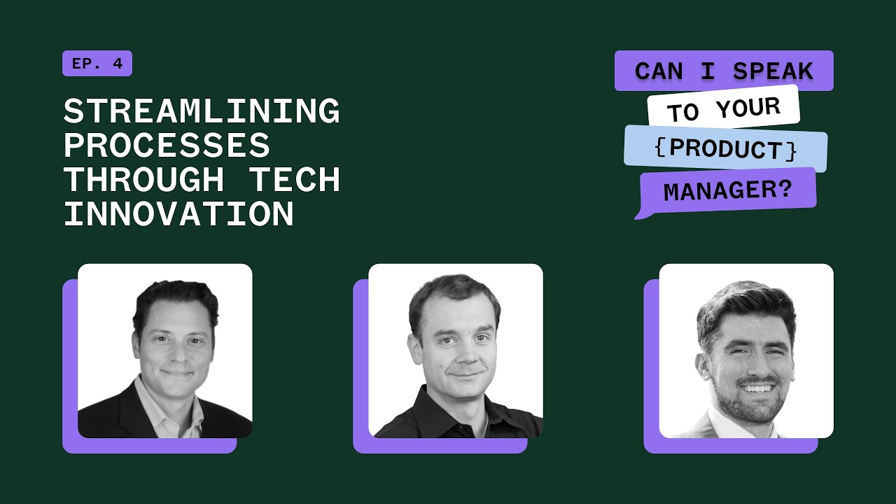 Streamlining Processes Through Tech-Driven Innovation - Can I Speak To Your {Product} Manager Ep. 4