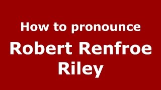 How to pronounce Robert Renfroe Riley