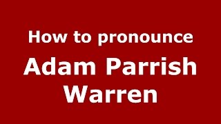 How to pronounce Adam Parrish Warren
