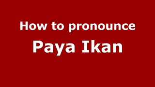 How to pronounce Paya Ikan
