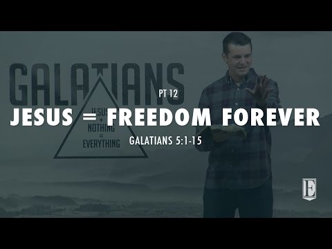 JESUS = FREEDOM FOREVER: Galatians 5:1-15