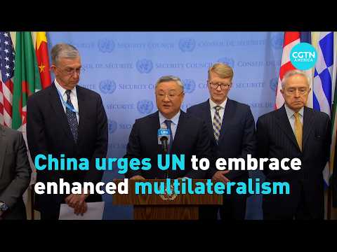 China urges UN to embrace enhanced multilateralism