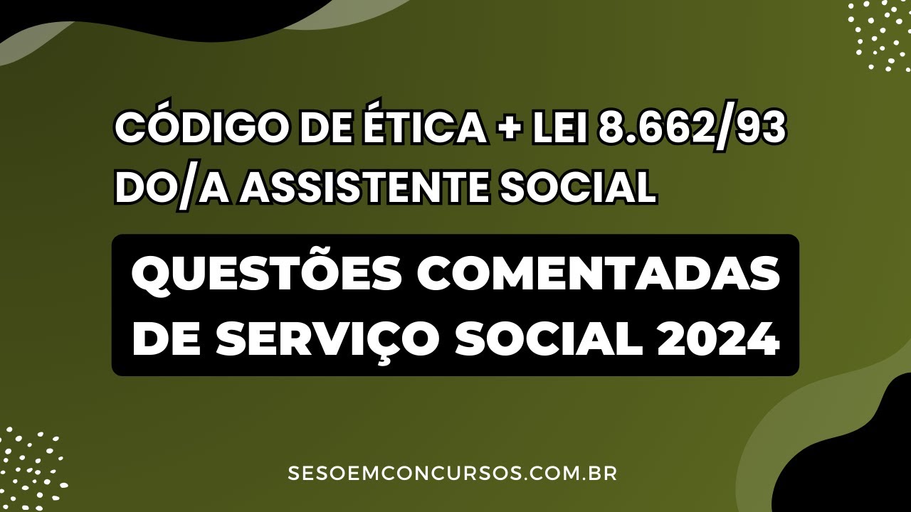 Questões Comentadas do Código de Ética + Lei 8.662/93 do Assistente Social - 2024 para Concursos