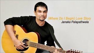 (Where Do I Begin) Love Story - Janaka palapathwala