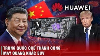 TỪ MỈA MAI ĐẾN BÀNG HOÀNG - PHƯƠNG TÂY SỐC NẶNG KHI TRUNG QUỐC CHẾ TẠO THÀNH CÔNG MÁY QUANG KHẮC EUV