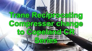 Trane Compressor Change to Copeland CR Part 1