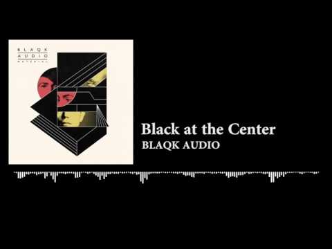 BLAQK AUDIO - Black At The Center