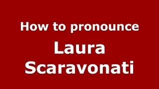 How to pronounce Laura Scaravonati