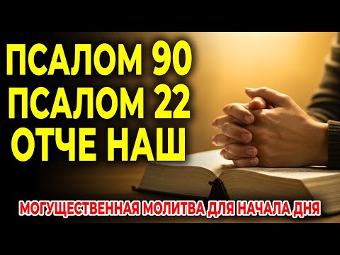 ПСАЛОМ 90, ПСАЛОМ 22 И ОТЧЕ НАШ: НАЧНИ ДЕНЬ ПОД ЗАЩИТОЙ БОГА