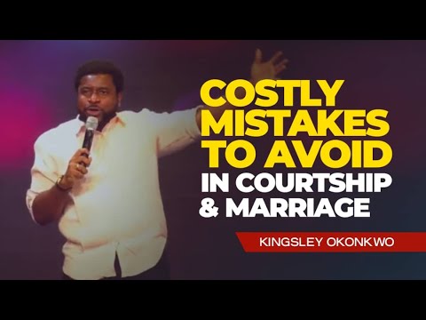 Costly Mistakes To Avoid In Courtship And Marriage | Kingsley Okonkwo