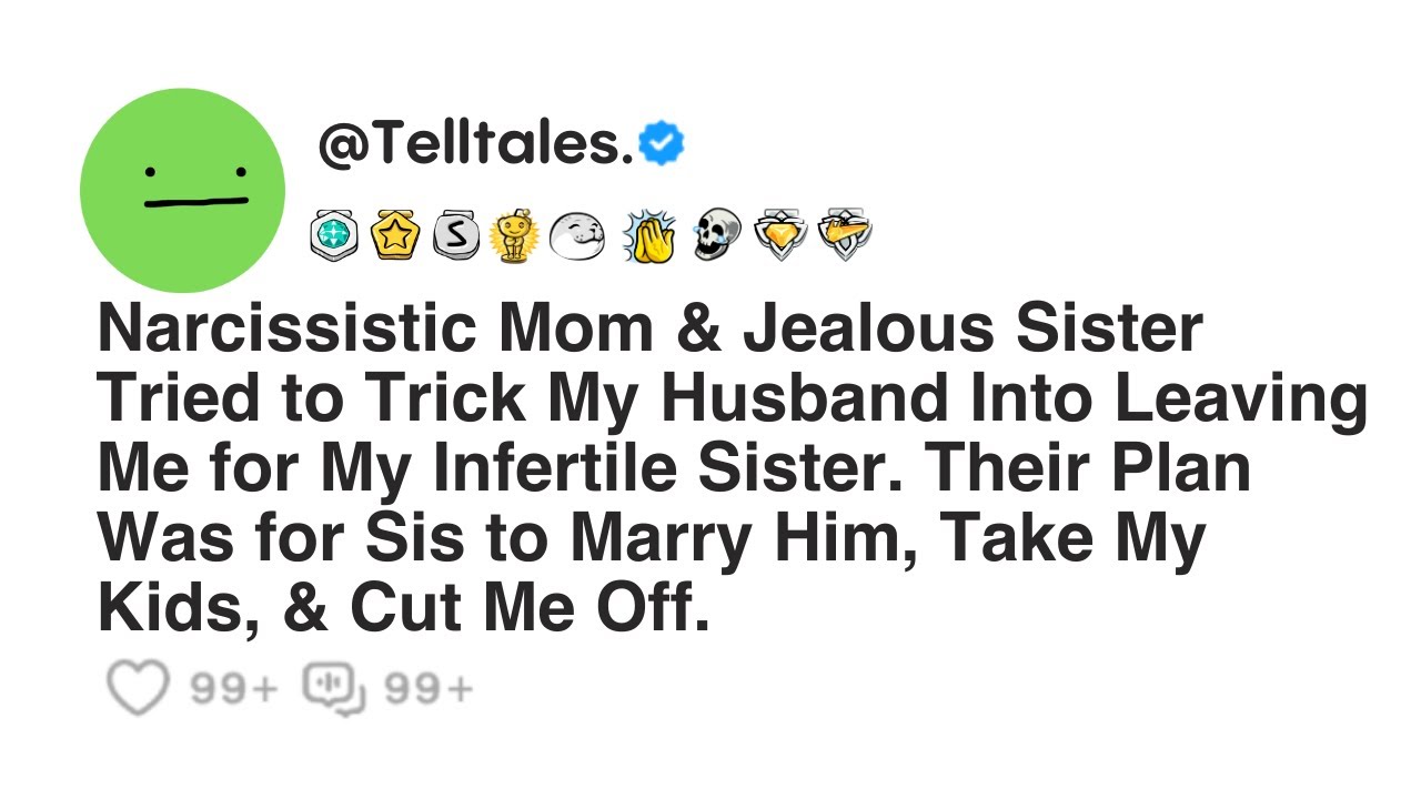 Narcissistic Mom & Jealous Sister Tried to Trick My Husband Into Leaving Me for My Infertile Sister.