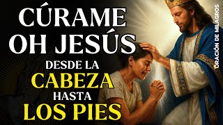 OH JESUS CÚRAME DESDE LA CABEZA HASTA LA PLANTA DE LOS PIES | ORACIÓN PARA SANIDAD RÁPIDA