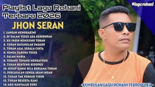 Download lagu Playlist Album Lagu Rohani Terpopuler JHON SERAN || Kumpulan Lagu Rohani JHON SERAN Terbaru 2026 mp3