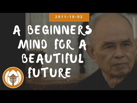 A Beginners Mind for a Beautiful Future | Dharma Talk by Thich Nhat Hanh, 2011-10-02 Magnolia Grove