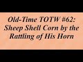 Old-Time TOTW #62: Sheep Shell Corn by the Rattling of His Horn (9/1/19)