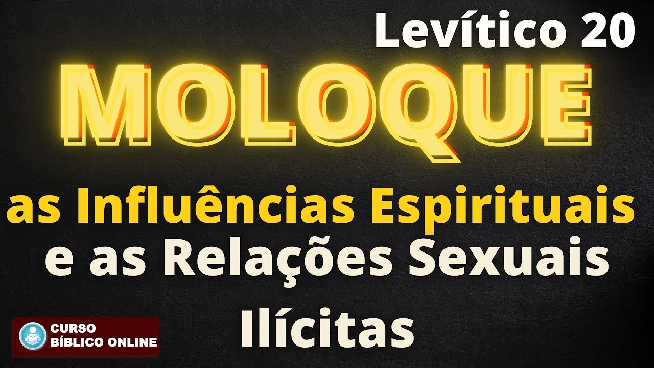Levítico 20 - MOLOQUE, as Influências Espirituais e as Relações Sexuais Ilícitas
