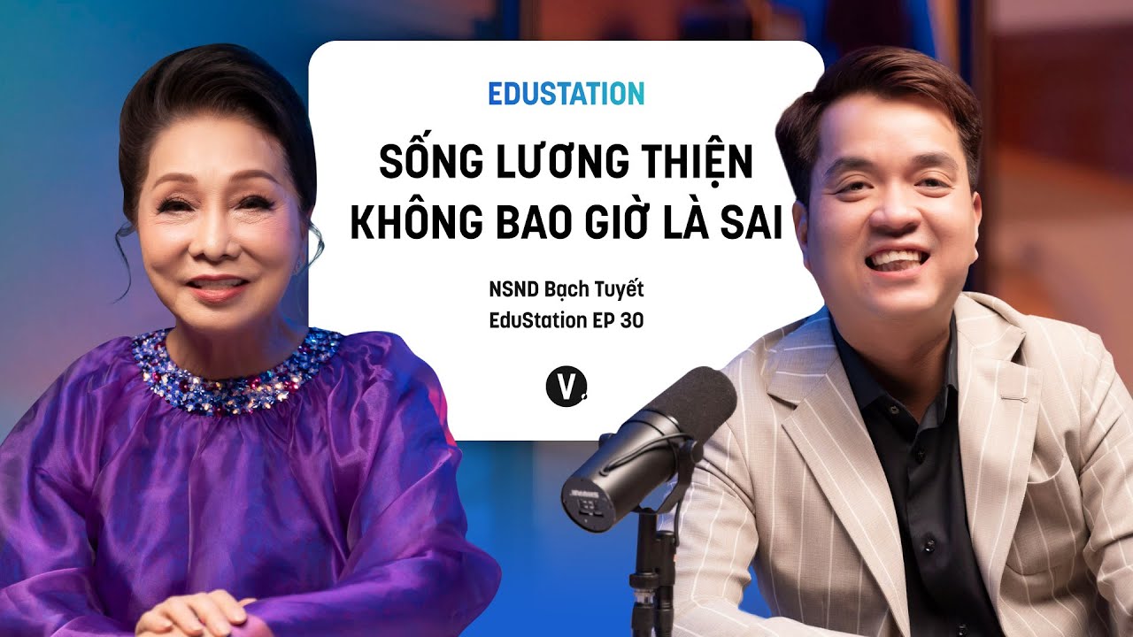Sống lương thiện không bao giờ là sai - NSND Bạch Tuyết | EduStation EP30