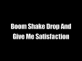 Boom Shake Drop And Give Me Satisfaction 