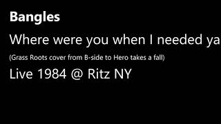 Bangles - Live @ Ritz NY 1984 - Where were you when I needed ya.