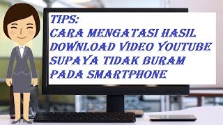 TIPS : CARA DOWNLOAD VIDEO YOUTUBE SUPAYA JERNIH TIDAK BURAM KUALITAS FULL HD PADA SMARTPHONE