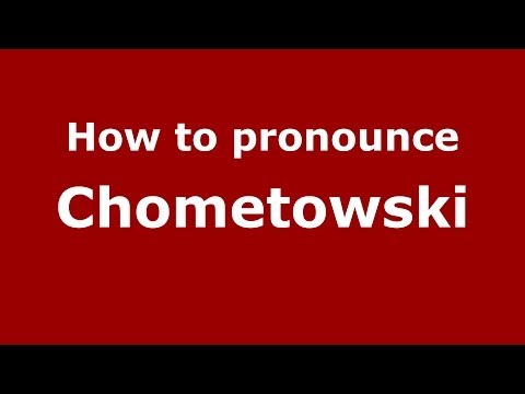 How to pronounce Chometowski (Polish/Poland) - PronounceNames.com