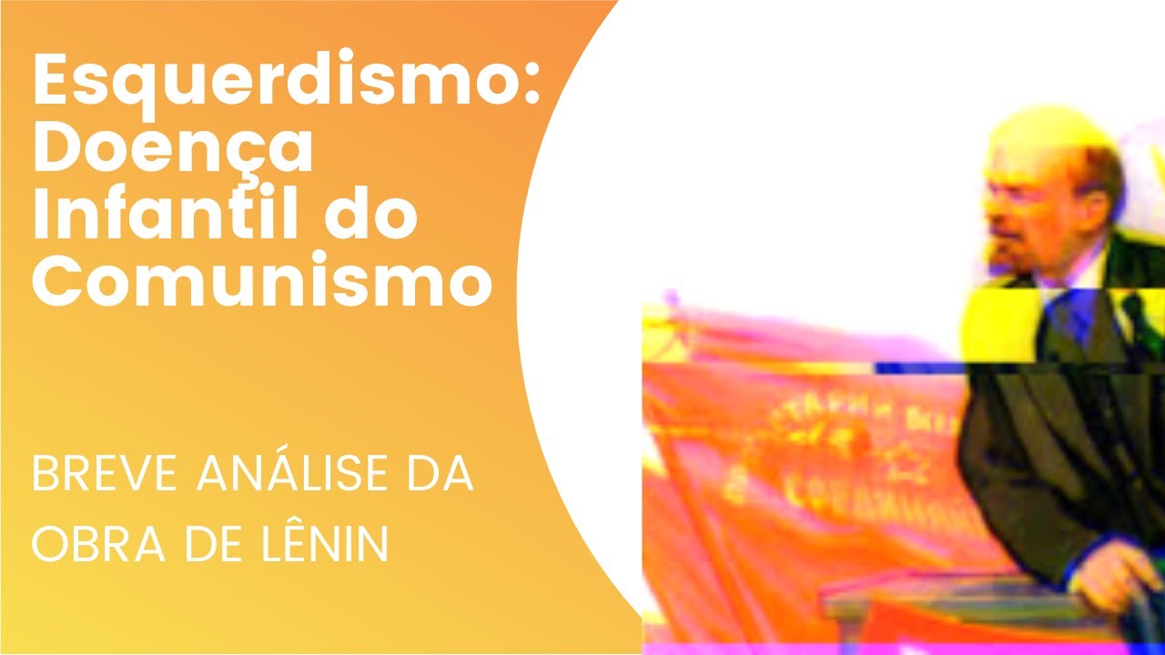 Esquerdismo: doença infantil do comunismo - breve análise sobre a obra de Lênin.