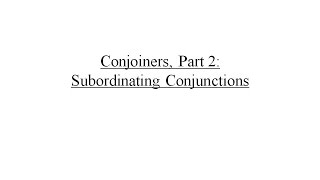 Conjoiners Part 2: Subordinating Conjunctions