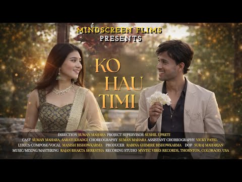 Ko Hau Timi - Manish Bishowkarma (Official Music Video) || Ft. Suman Mahara, Aarati Khadgi