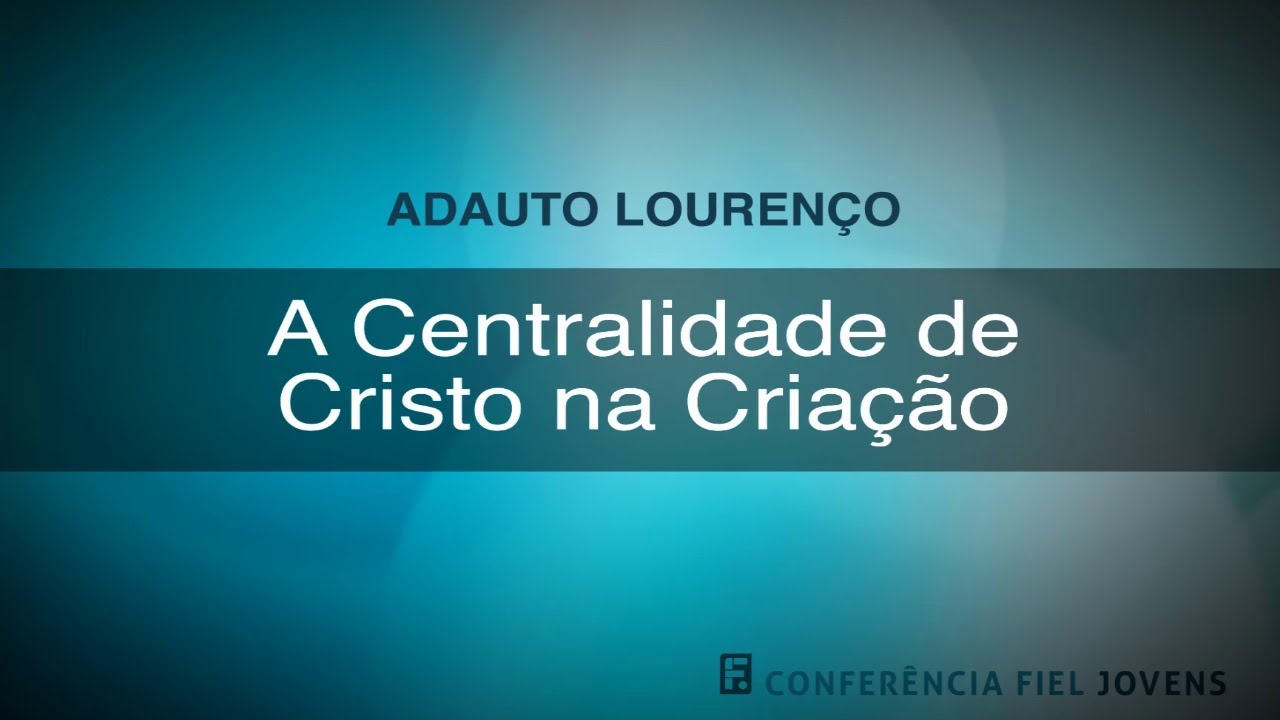 A Centralidade de Cristo na Criação - Adauto Lourenço