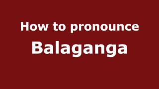 How to pronounce Balaganga