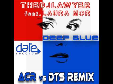 Deep Blue feat Laura Mor - ACR vs DTS Remix - TheDjLawyer  - Date Records