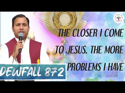Dewfall 872 - The closer I come to Jesus, the more problems I have