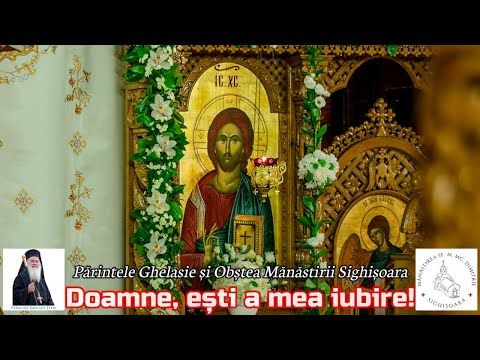 DOAMNE, EȘTI A MEA IUBIRE! - Părintele Ghelasie și Obștea Mănăstirii Sighișoara - Priceasnă