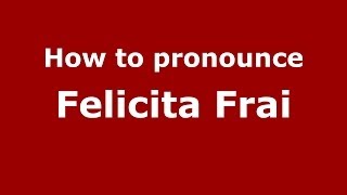 How to pronounce Felicita Frai