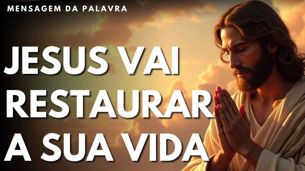 Jesus Vai te Ajudar a Restaurar sua Vida - Mensagem da Palavra