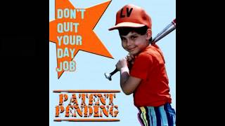 Patent Pending - Don't Quit Your Day Job (HQ Reupload)