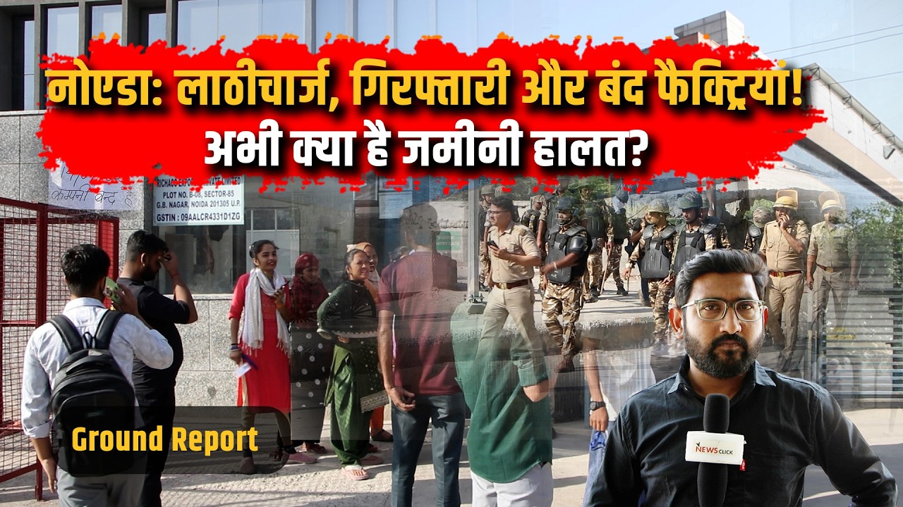नोएडा मजदूरों का प्रदर्शन : वेतन, महंगाई और पुलिस कार्