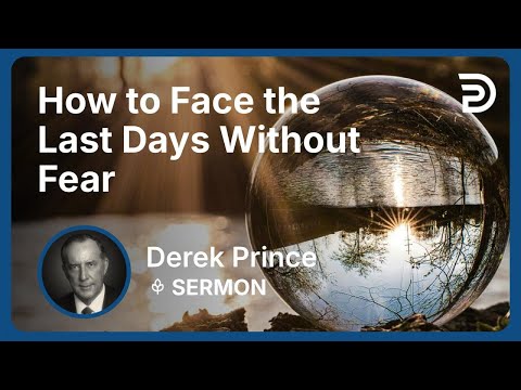How to Face the Last Days Without Fear | Derek Prince
