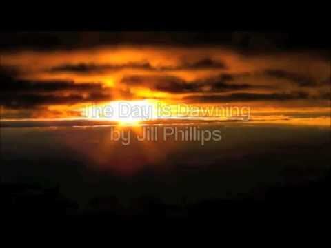 The Day is Dawning - Jill Phillips with Lyrics